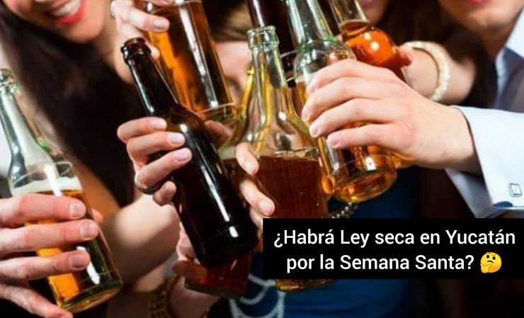 ¿Habrá ley seca en Yucatán durante la Semana Santa?