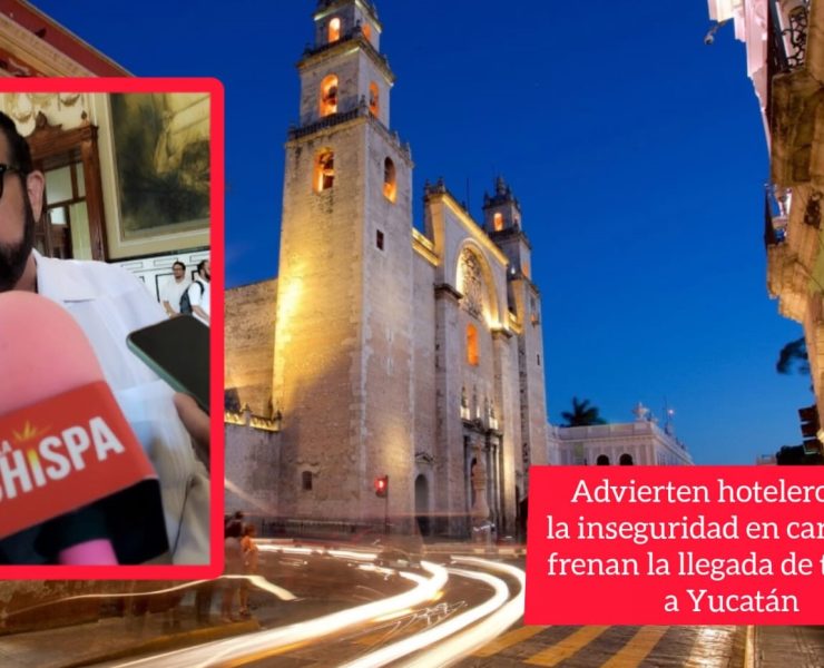 Hoteleros preocupados: inseguridad carretera de otros estados detiene el turismo en Yucatán